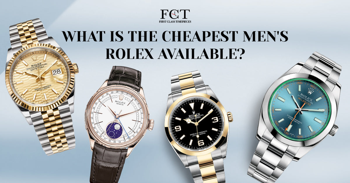 What Is The Cheapest Men's Rolex Available? First Class Timepieces