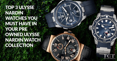 TOP 3 ULYSSE NARDIN WATCHES YOU MUST HAVE IN YOUR PRE OWNED ULYSSE NARDIN WATCH COLLECTION