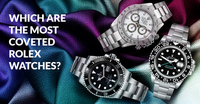 WHICH ARE THE MOST COVETED ROLEX WATCHES?
